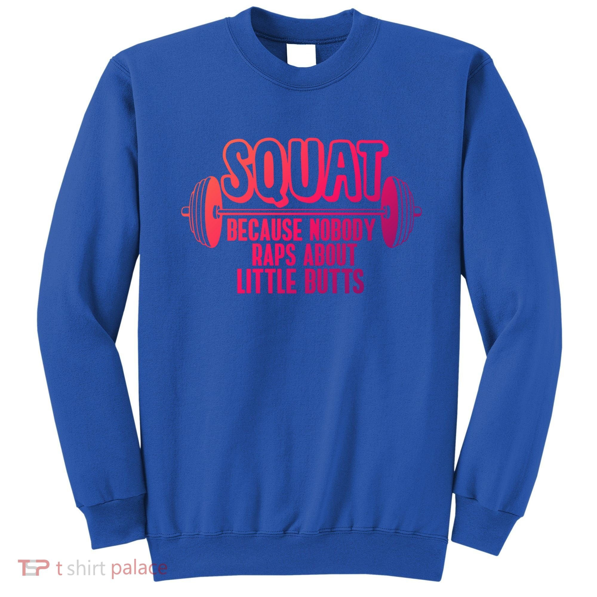 Squat Because Nobody Raps About Little Butts Squat Gym Gift Sweatshirt