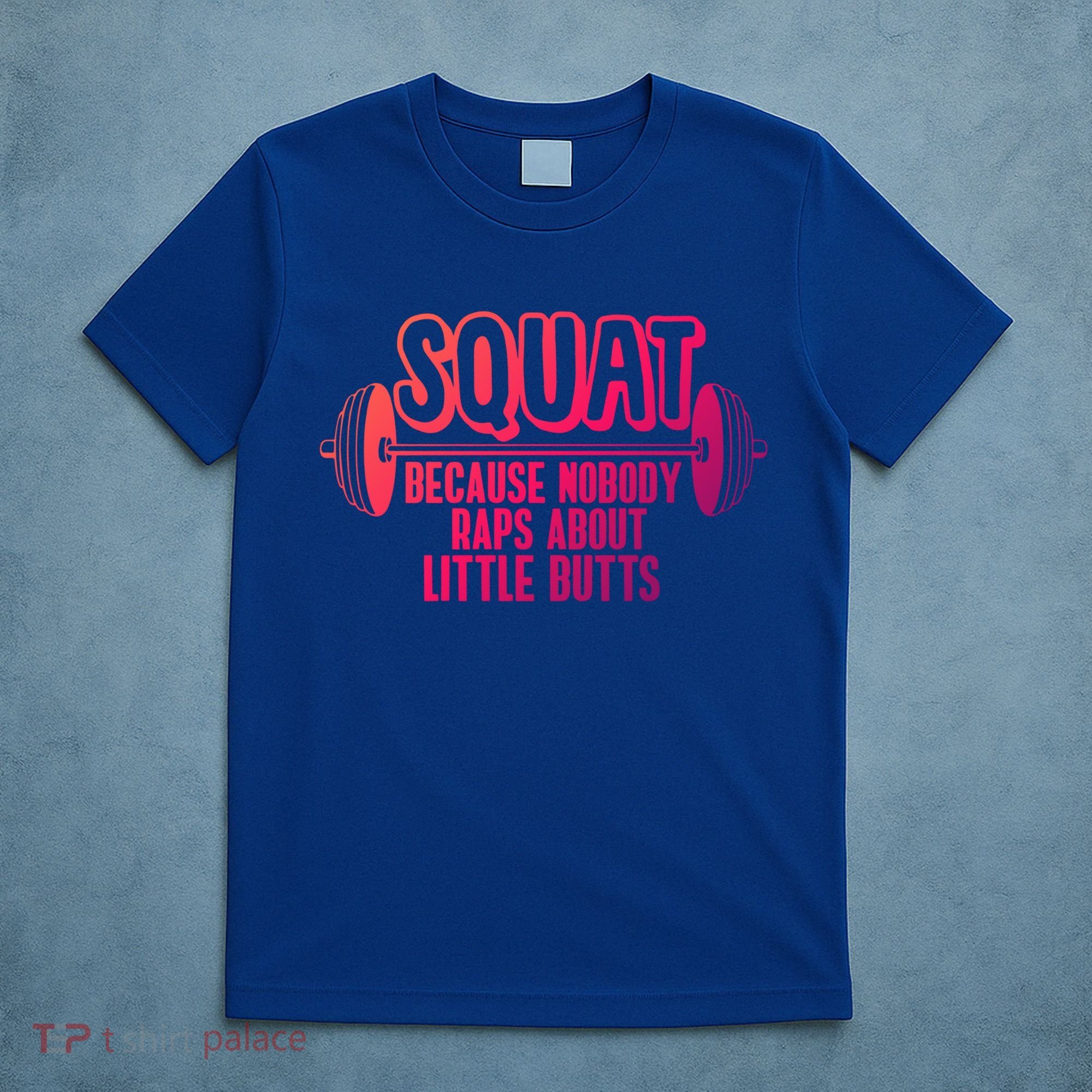 Squat Because Nobody Raps About Little Butts Squat Gym Gift T-Shirt