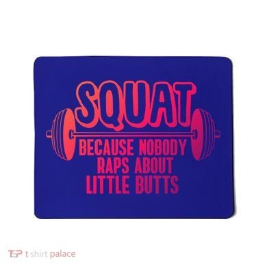 Squat Because Nobody Raps About Little Butts Squat Gym Gift Mousepad
