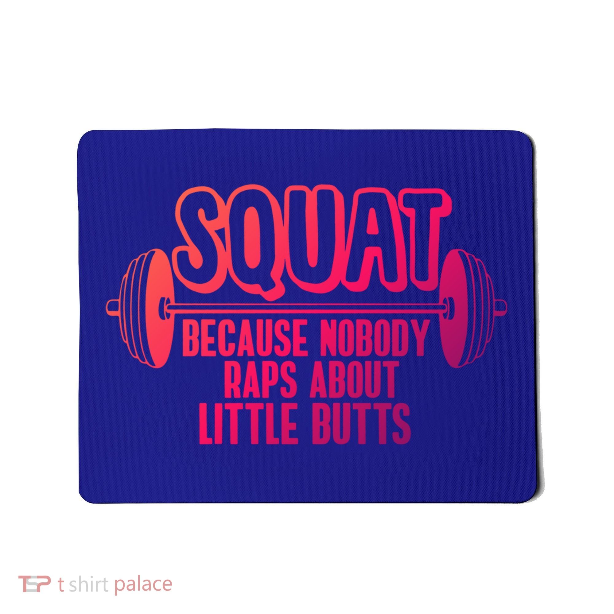 Squat Because Nobody Raps About Little Butts Squat Gym Gift Mousepad