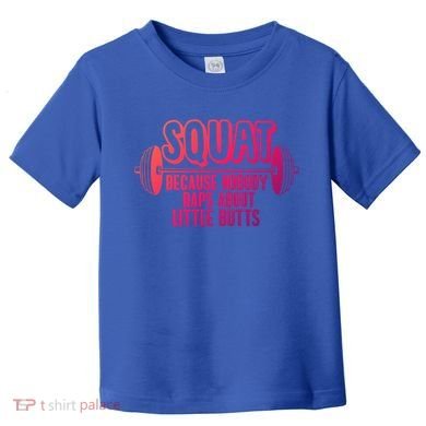 Squat Because Nobody Raps About Little Butts Squat Gym Gift Toddler T-Shirt