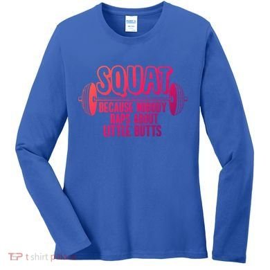 Squat Because Nobody Raps About Little Butts Squat Gym Gift Women's Long Sleeve Shirt