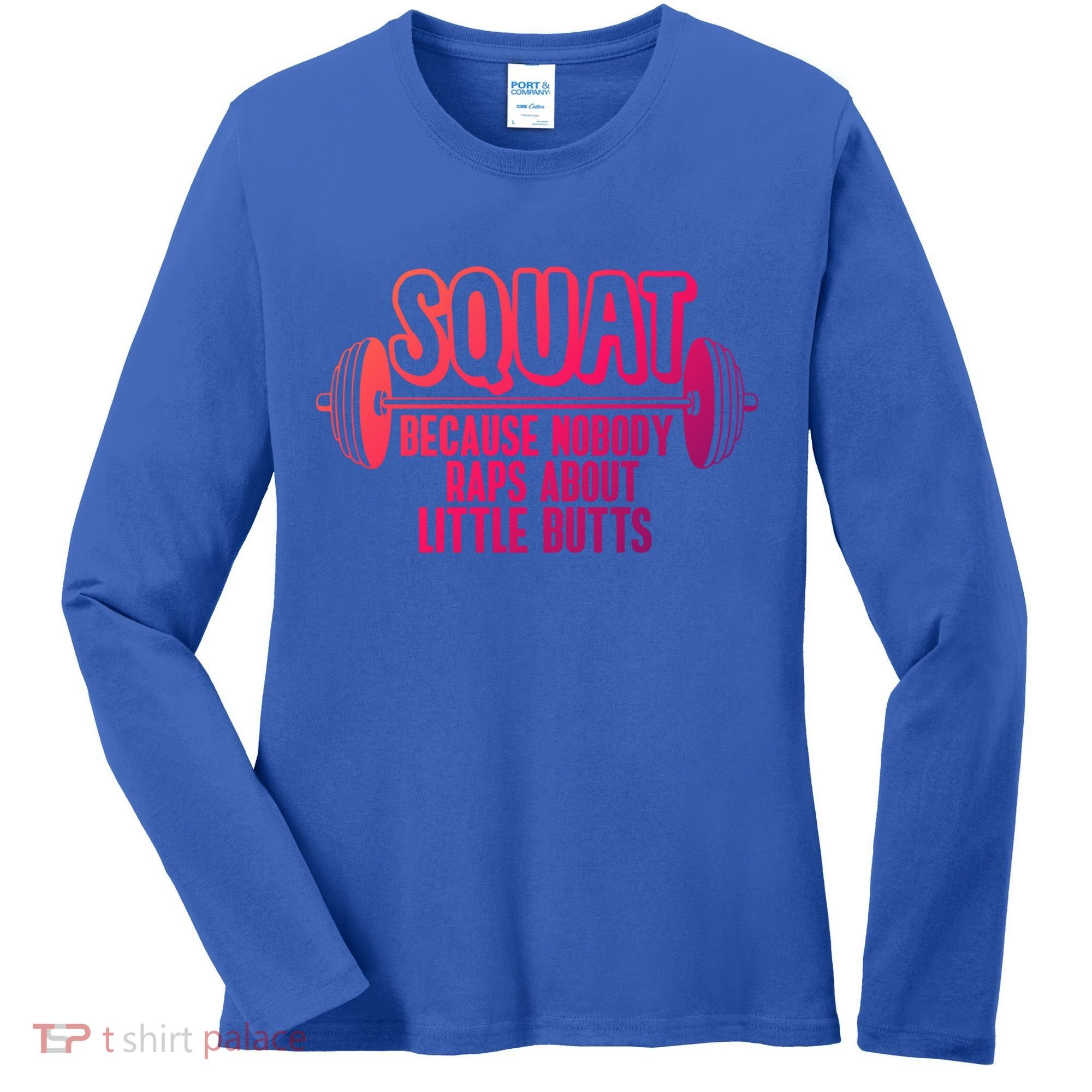 Squat Because Nobody Raps About Little Butts Squat Gym Gift Women's Long Sleeve Shirt