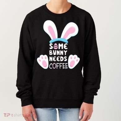 Some Bunny Needs Coffee   Rabbit Funny Easter Women's Sweatshirt