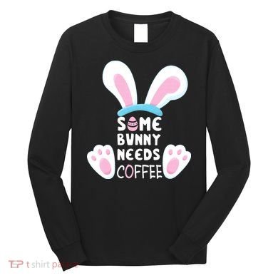 Some Bunny Needs Coffee   Rabbit Funny Easter Long Sleeve Shirt
