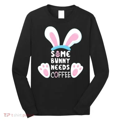 Some Bunny Needs Coffee Rabbit Funny Easter Long Sleeve Shirt