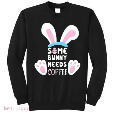 Some Bunny Needs Coffee   Rabbit Funny Easter Sweatshirt