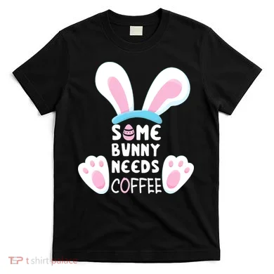 Some Bunny Needs Coffee   Rabbit Funny Easter T-Shirt