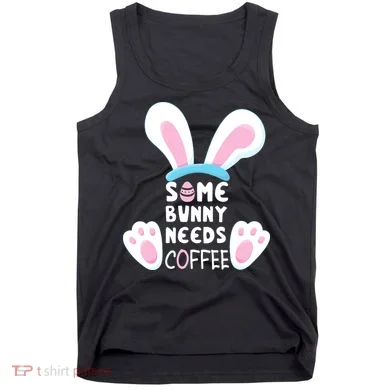 Some Bunny Needs Coffee   Rabbit Funny Easter Tank Top