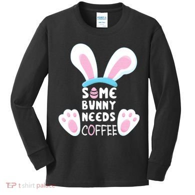 Some Bunny Needs Coffee   Rabbit Funny Easter Kids Long Sleeve Shirt