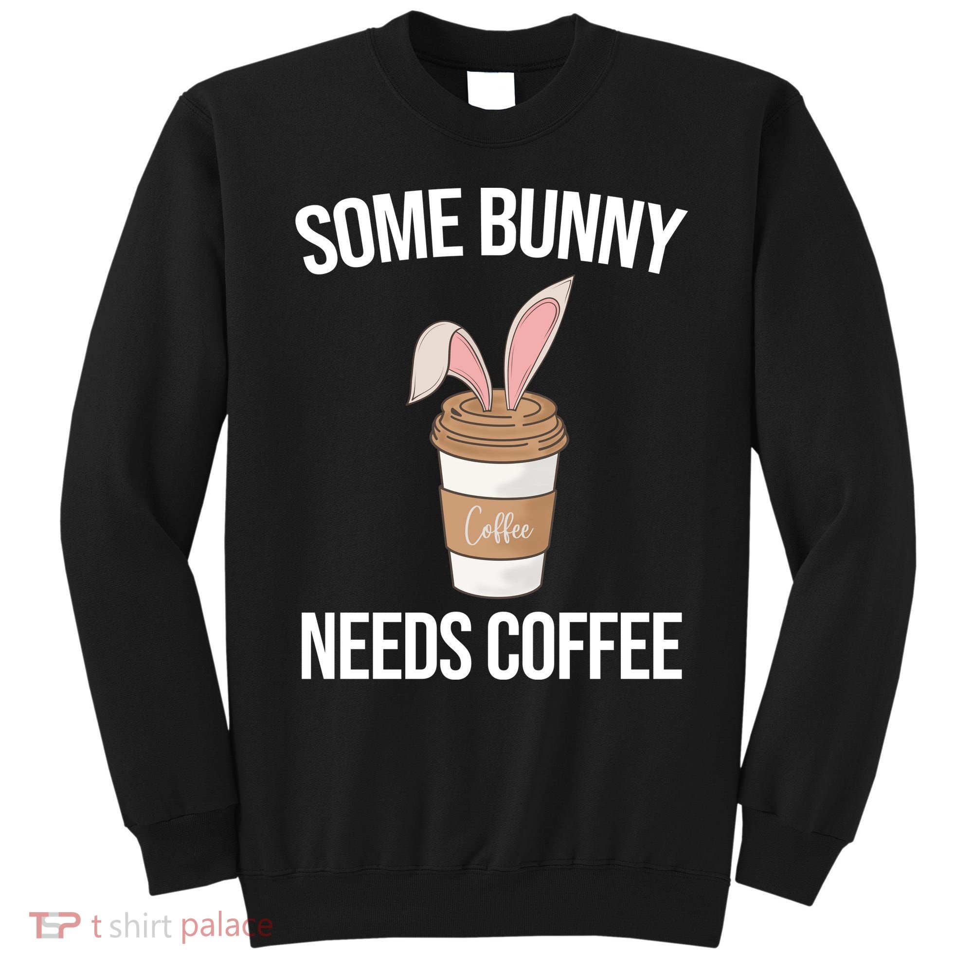 Some Bunny Needs Coffee Cute Sweatshirt