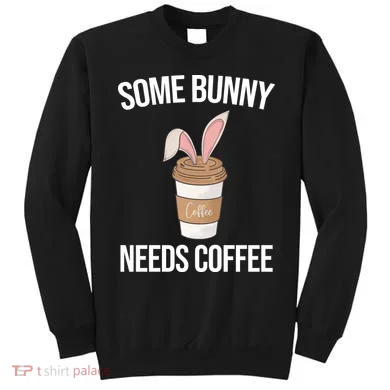 Some Bunny Needs Coffee Cute Sweatshirt