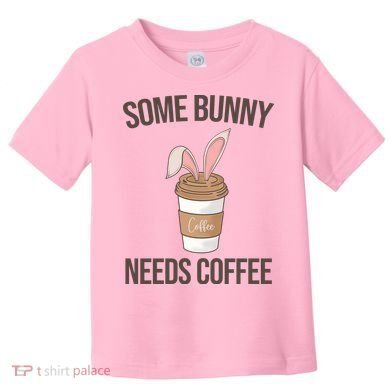 Some Bunny Needs Coffee Cute Toddler T-Shirt