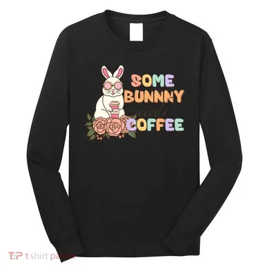 Some Bunny Needs Coffee Easter Day Gift Long Sleeve Shirt