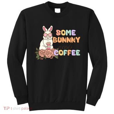 Some Bunny Needs Coffee Easter Day Gift Sweatshirt