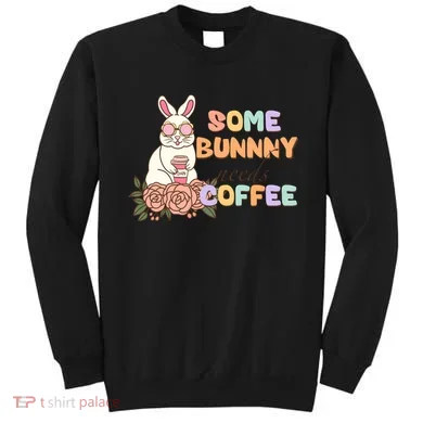 Some Bunny Needs Coffee Easter Day Gift Sweatshirt