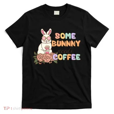Some Bunny Needs Coffee Easter Day Gift T-Shirt