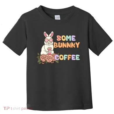 Some Bunny Needs Coffee Easter Day Gift Toddler T-Shirt
