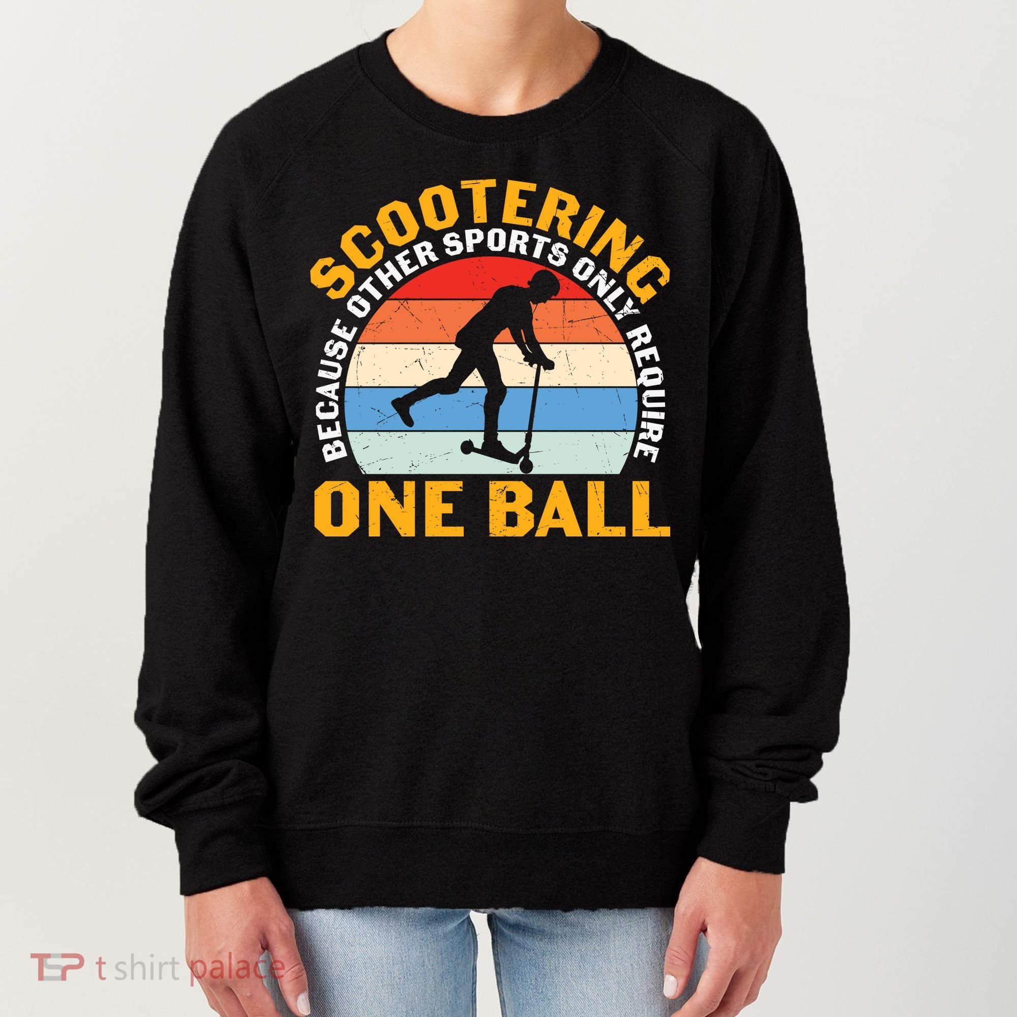 Scootering Because Other Sports Only Require One Ball Scooter Plus Size Shirts Women's Sweatshirt