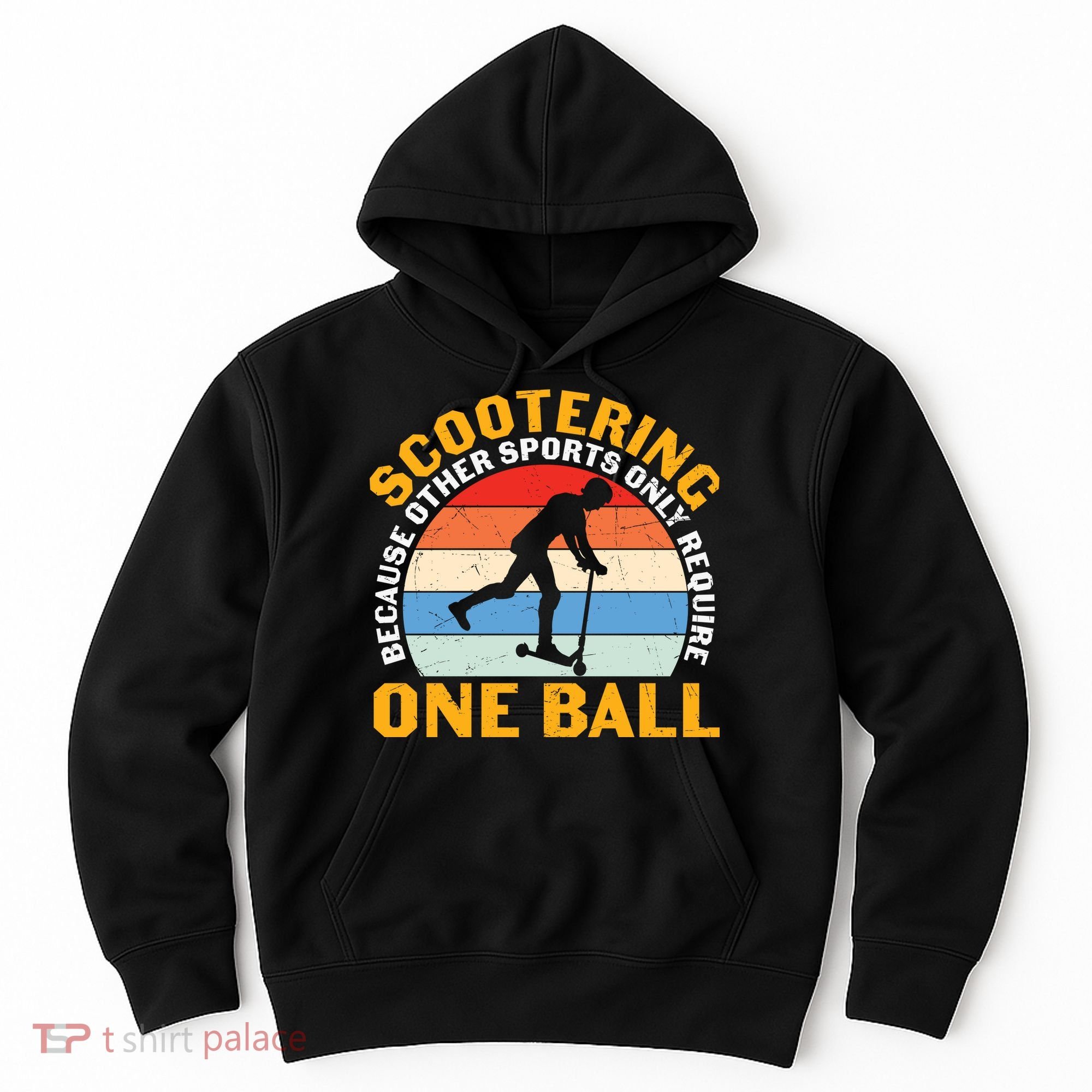 Scootering Because Other Sports Only Require One Ball Scooter Plus Size Shirts Hoodie