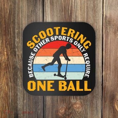 Scootering Because Other Sports Only Require One Ball Scooter Plus Size Shirts Coaster