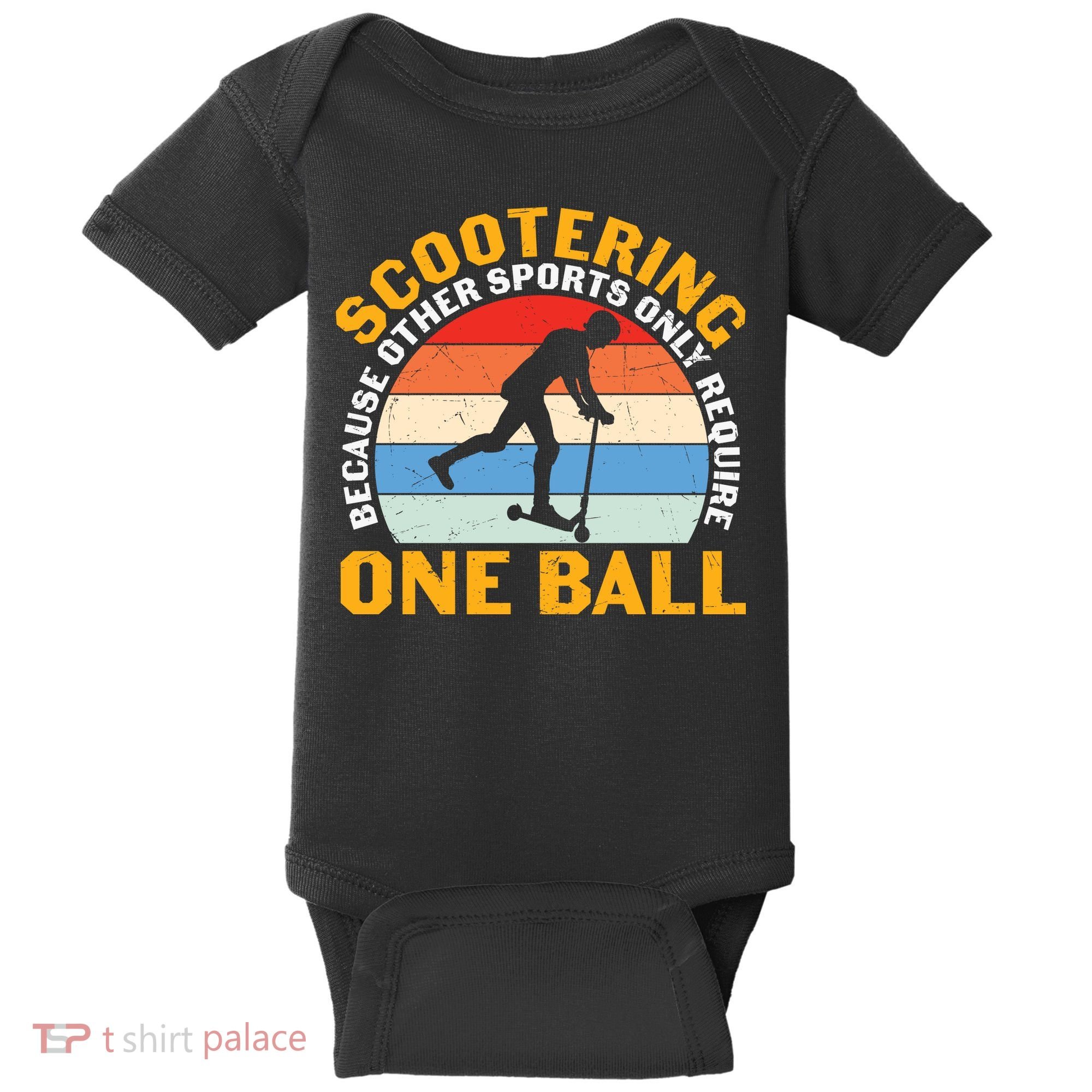 Scootering Because Other Sports Only Require One Ball Scooter Plus Size Shirts Baby Bodysuit