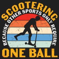 Scootering Because Other Sports Only Require One Ball Scooter Plus Size Shirts Hat thumb 2