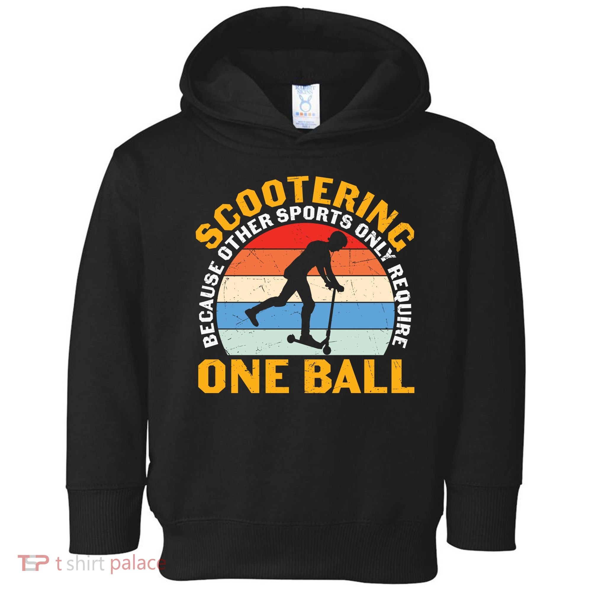 Scootering Because Other Sports Only Require One Ball Scooter Plus Size Shirts Toddler Hoodie