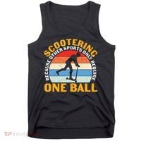 Scootering Because Other Sports Only Require One Ball Scooter Plus Size Shirts Tank Top thumb 0
