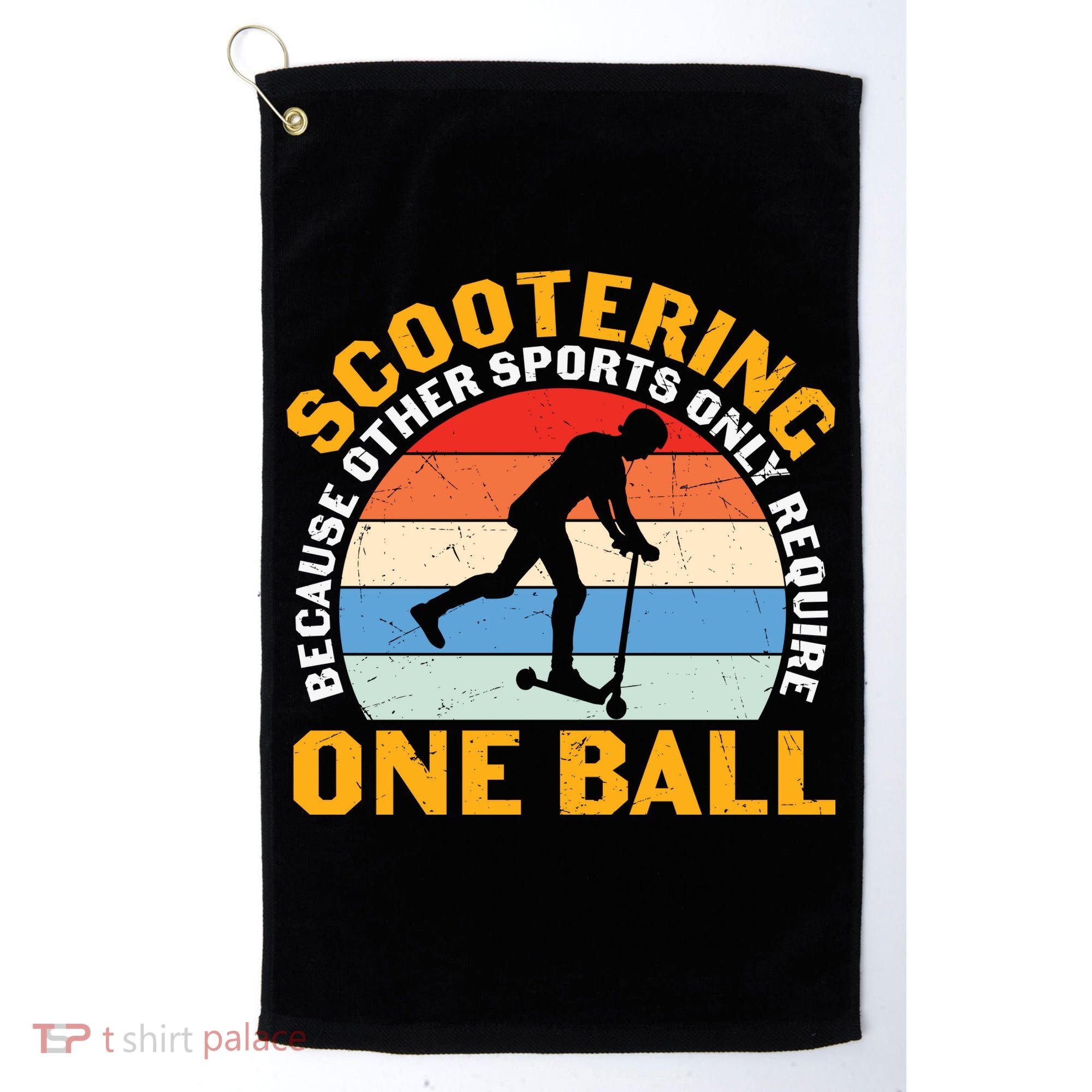 Scootering Because Other Sports Only Require One Ball Scooter Plus Size Shirts Golf Towel