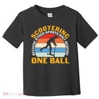 Scootering Because Other Sports Only Require One Ball Scooter Plus Size Shirts Toddler T-Shirt thumb 0