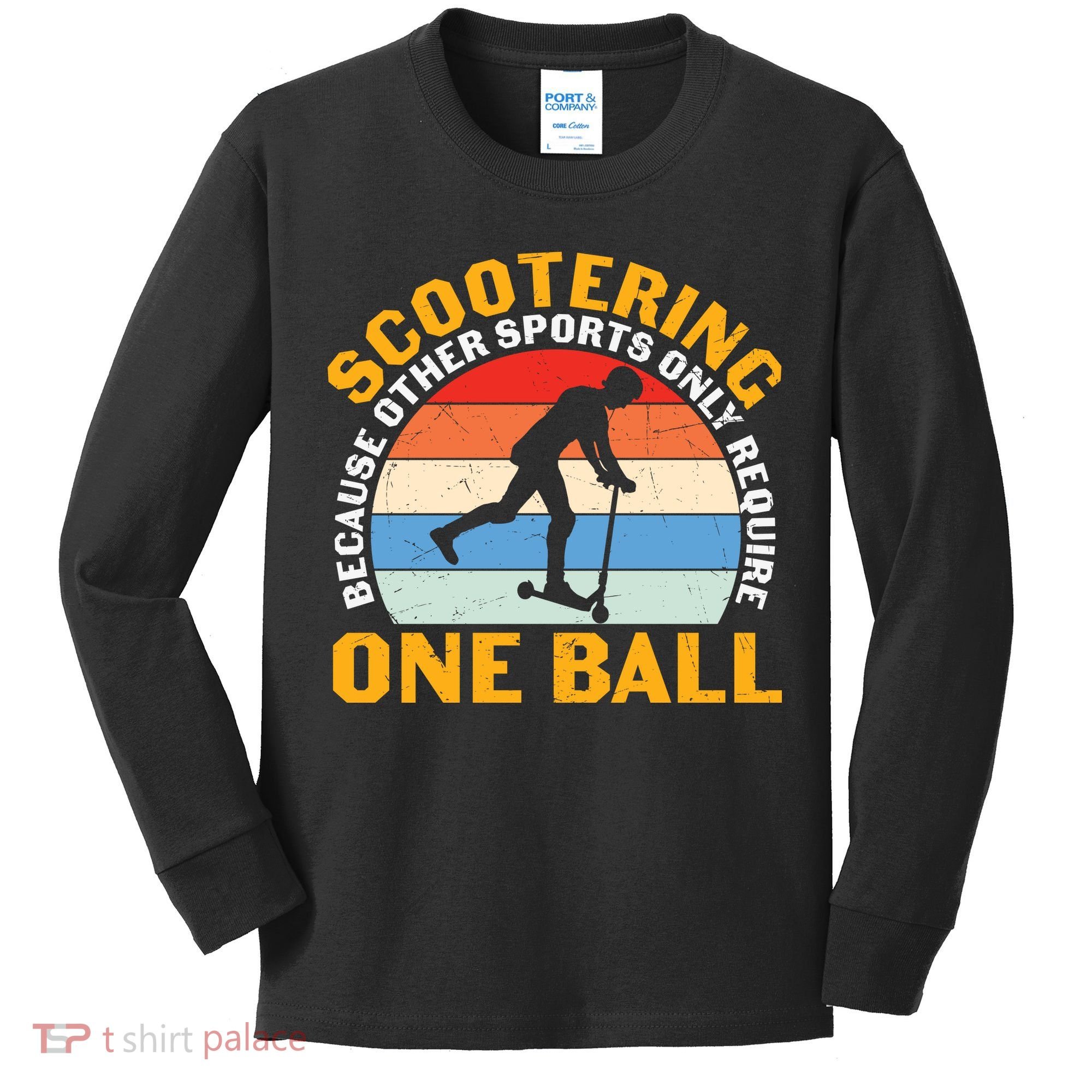 Scootering Because Other Sports Only Require One Ball Scooter Plus Size Shirts Kids Long Sleeve Shirt