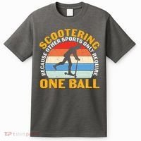 Scootering Because Other Sports Only Require One Ball Scooter Plus Size Shirts T-Shirt thumb 0