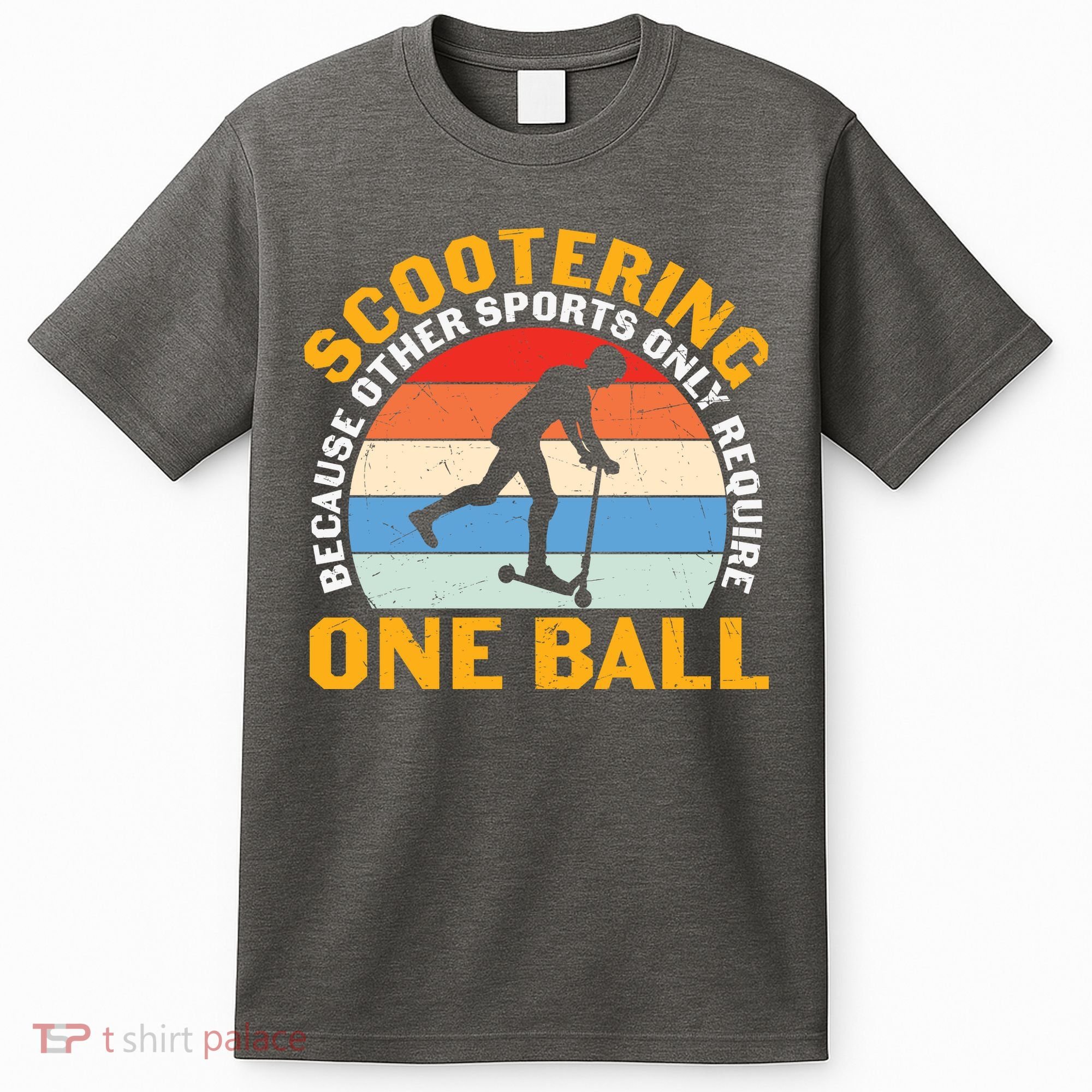 Scootering Because Other Sports Only Require One Ball Scooter Plus Size Shirts T-Shirt