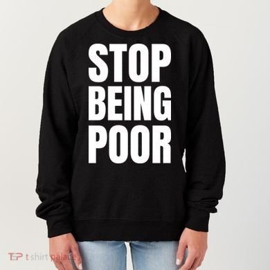 Stop Being Poor Funny Bold Quote Women's Sweatshirt