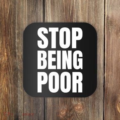 Stop Being Poor Funny Bold Quote Coaster