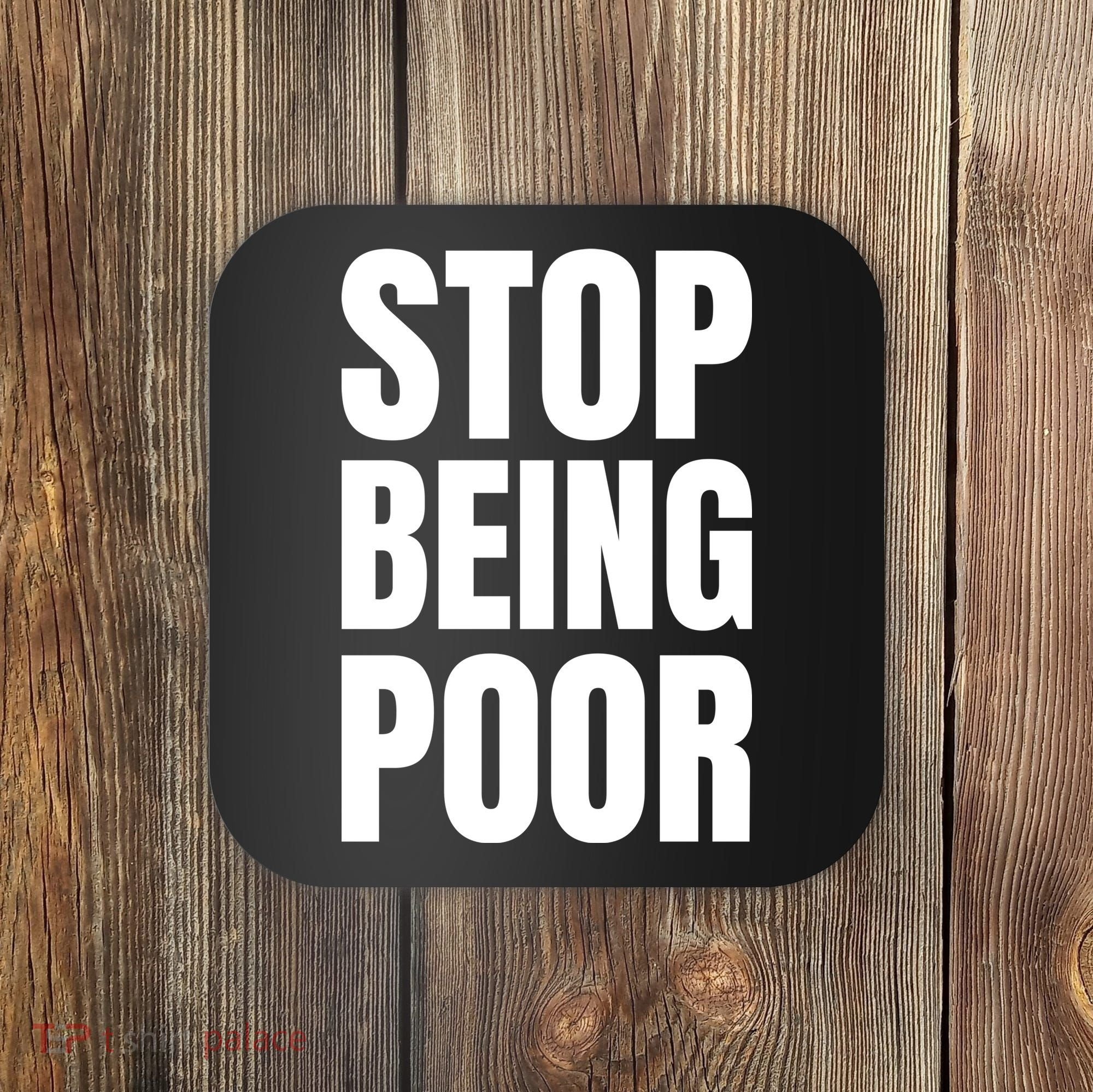 Stop Being Poor Funny Bold Quote Coaster