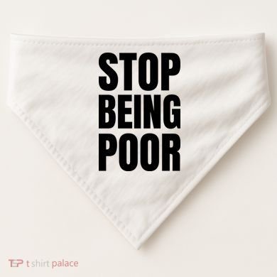 Stop Being Poor Funny Bold Quote USA-Made Doggie Bandana