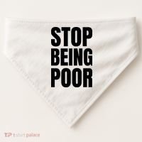 Stop Being Poor Funny Bold Quote USA-Made Doggie Bandana thumb 0