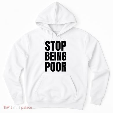 Stop Being Poor Funny Bold Quote Hoodie