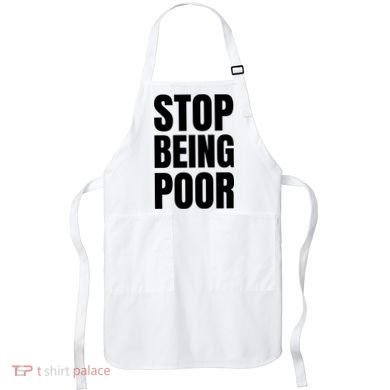 Stop Being Poor Funny Bold Quote Apron