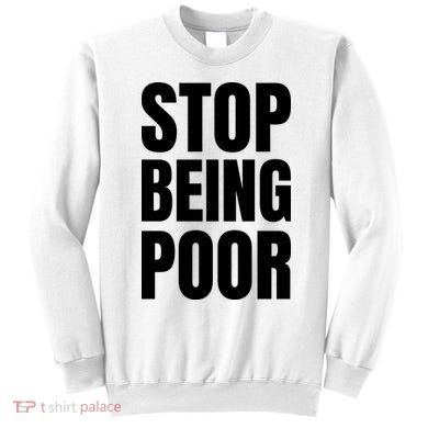 Stop Being Poor Funny Bold Quote Sweatshirt