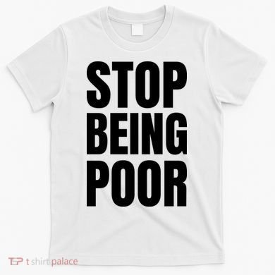 Stop Being Poor Funny Bold Quote T-Shirt