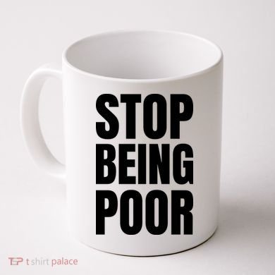 Stop Being Poor Funny Bold Quote Coffee Mug
