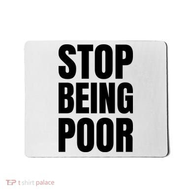 Stop Being Poor Funny Bold Quote Mousepad