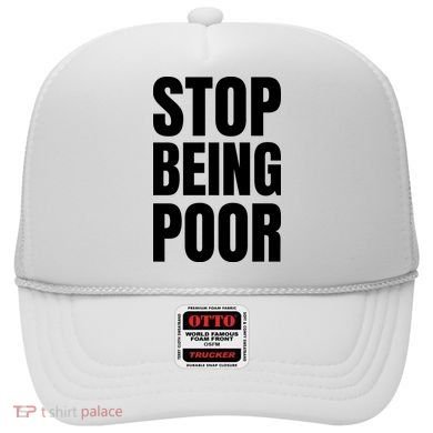Stop Being Poor Funny Bold Quote Hat