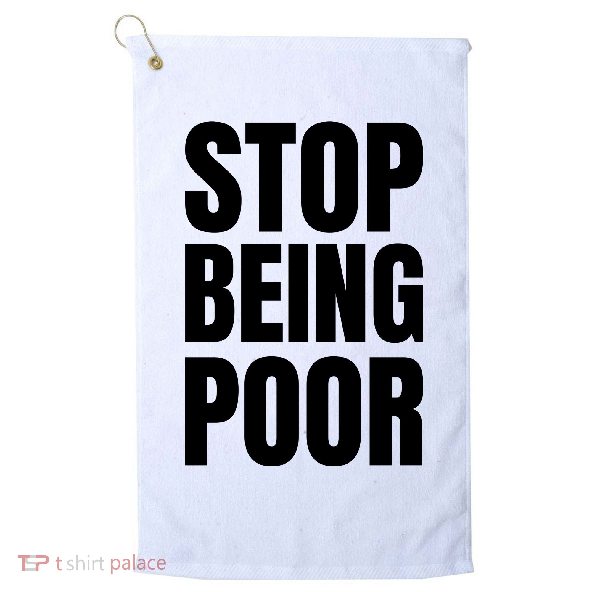 Stop Being Poor Funny Bold Quote Golf Towel