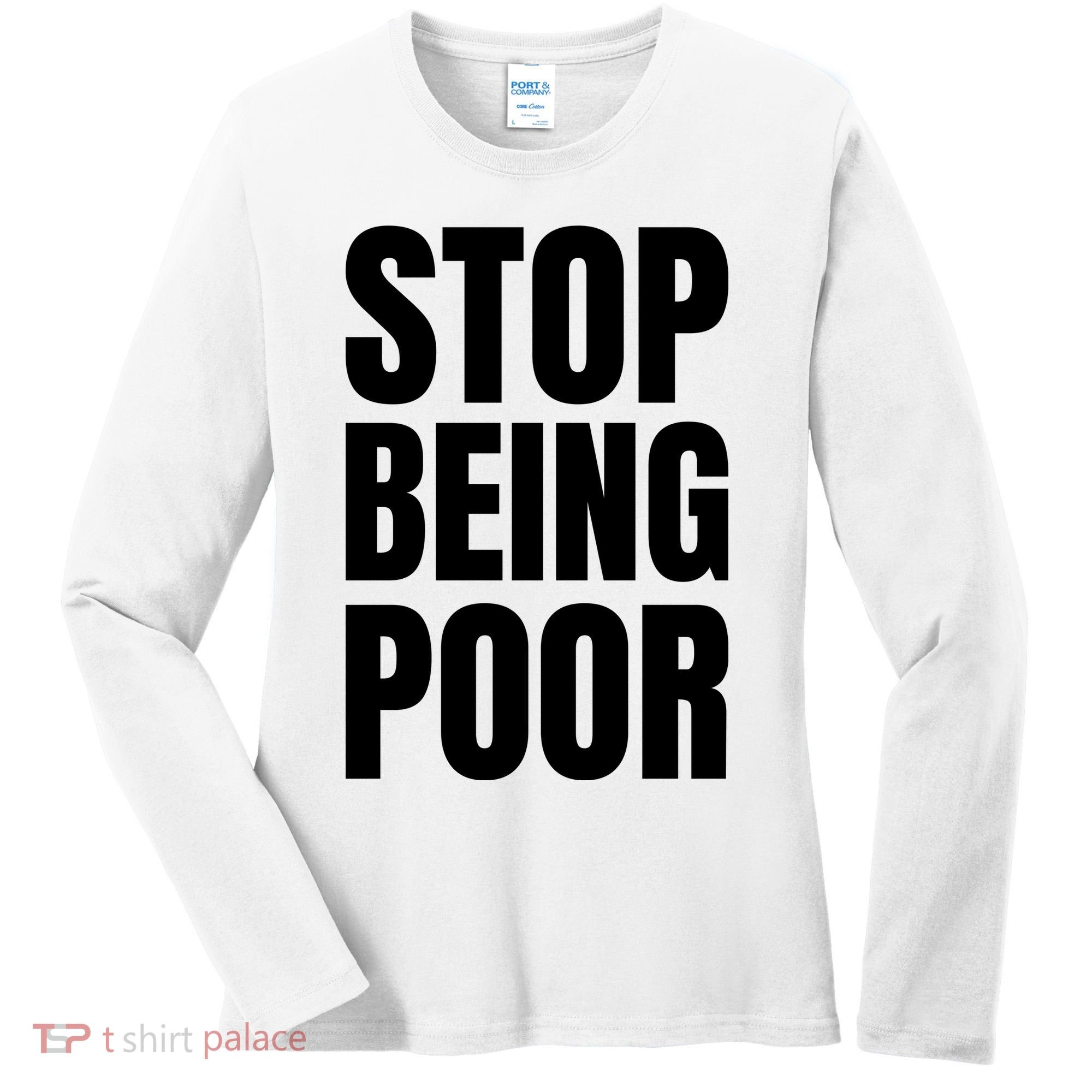 Stop Being Poor Funny Bold Quote Women's Long Sleeve Shirt