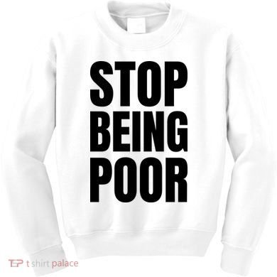 Stop Being Poor Funny Bold Quote Kids Sweatshirt