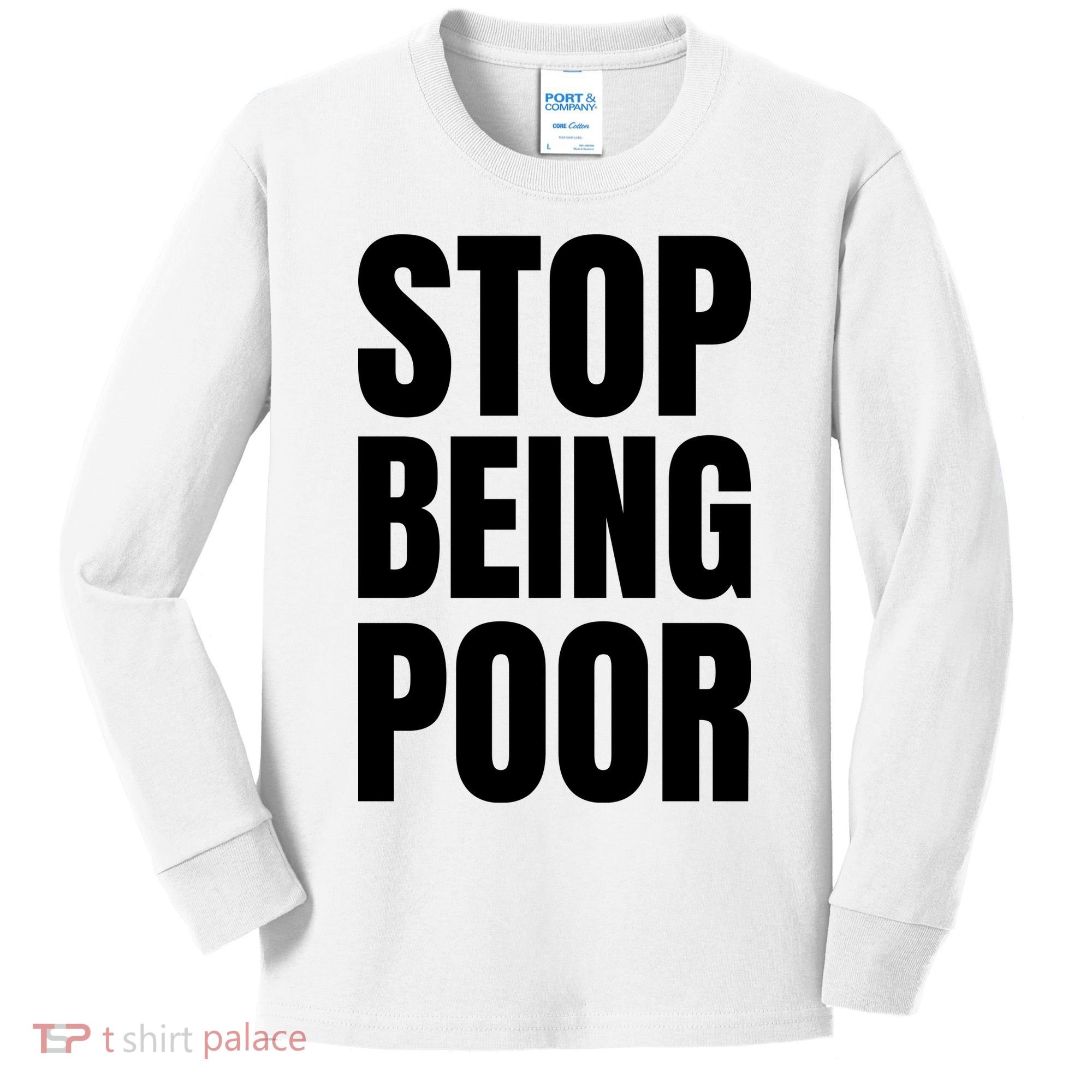 Stop Being Poor Funny Bold Quote Kids Long Sleeve Shirt